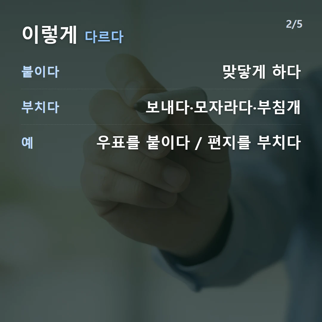 이렇게 다르다 — 붙이다 맞닿게 하다, 부치다 보내다·모자라다·부침개, 예 우표를 붙이다 / 편지를 부치다