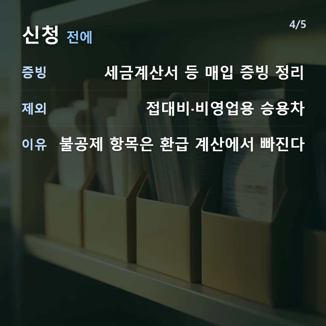 신청 전에 — 증빙 세금계산서 등 매입 증빙 정리, 제외 접대비·비영업용 승용차, 이유 불공제 항목은 환급 계산에서 빠진다